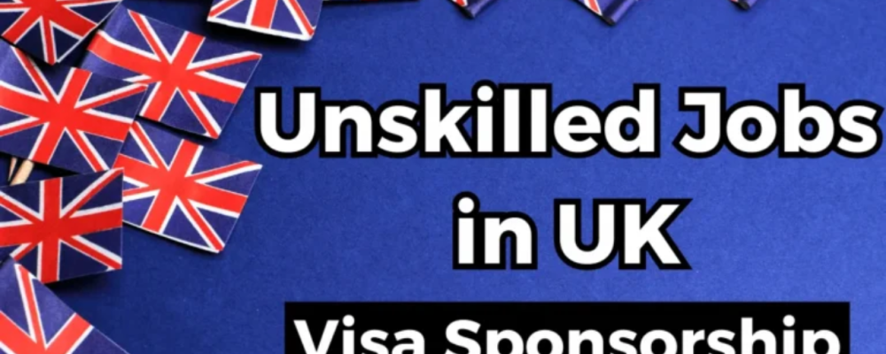 Unskilled Worker Jobs in UK Free Visa Sponsorship 2024